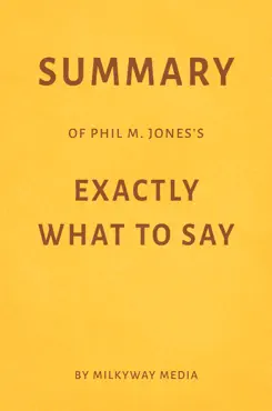 summary of phil m. jones’s exactly what to say by milkyway media book cover image