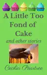 A Little Too Fond of Cake and Other Stories synopsis, comments