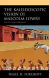 The Kaleidoscopic Vision of Malcolm Lowry synopsis, comments
