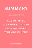 Summary of Adele Faber’s How to Talk So Your Kids Will Listen & How to Listen So Your Kids Will Talk by Swift Reads sinopsis y comentarios