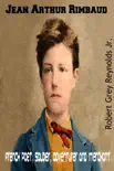 Jean Arthur Rimbaud French Poet, Soldier, Adventurer and Merchant synopsis, comments