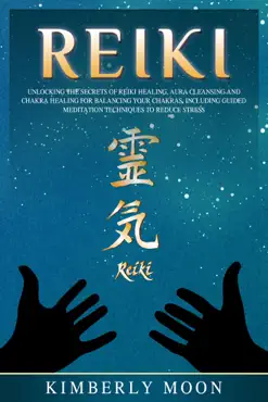 reiki: unlocking the secrets of reiki healing aura cleansing and chakra healing for balancing your chakras, including guided meditation techniques to reduce stress imagen de la portada del libro