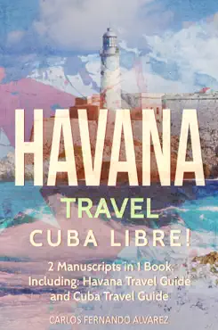 havana travel: cuba libre! 2 manuscripts in 1 book, including: havana travel guide and cuba travel guide imagen de la portada del libro