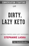 Dirty, Lazy, Keto: Getting Started: How I Lost 140 Pounds by Stephanie Laska: Conversation Starters book summary, reviews and downlod
