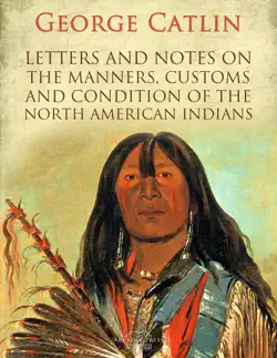 letters and notes on the manners, customs and condition of the north american indians book cover image