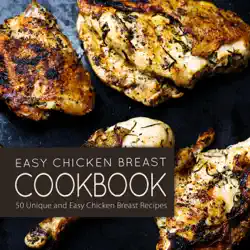 easy chicken breast cookbook: 50 unique and easy chicken breast recipes book cover image