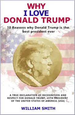 why i love donald trump - 10 reasons why donald trump is the best president ever book cover image