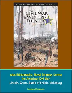 u.s. army campaigns of the civil war: the civil war in the western theater 1862, plus bibliography, naval strategy during the american civil war - lincoln, grant, battle of shiloh, vicksburg book cover image
