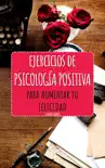 Ejercicios de Psicología Positiva para aumentar tu felicidad sinopsis y comentarios
