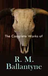 The Complete Works of R. M. Ballantyne synopsis, comments