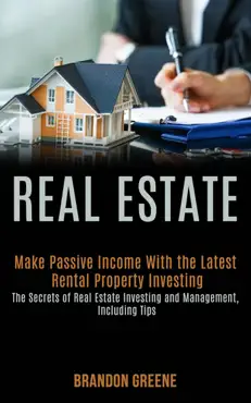 real estate: make passive income with the latest rental property investing (the secrets of real estate investing and management, including tips) book cover image