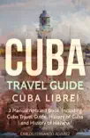 Cuba Travel Guide: Cuba Libre! 3 Manuscripts in 1 Book, Including: Cuba Travel Guide, History of Cuba and History of Havana sinopsis y comentarios