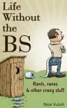Life Without the BS: Rants, Raves, and Other Crazy Stuff sinopsis y comentarios