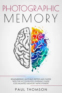 photographic memory remembering anything better and faster with this accelerated learning guide for unlimited memory improvement book cover image