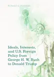 Ideals, Interests, and U.S. Foreign Policy from George H. W. Bush to Donald Trump synopsis, comments