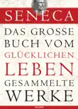 Seneca, Das große Buch vom glücklichen Leben - Gesammelte Werke sinopsis y comentarios