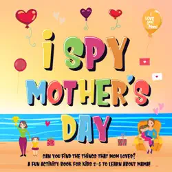 i spy mother's day: can you find the things that mom loves? a fun activity book for kids 2-5 to learn about mama! book cover image