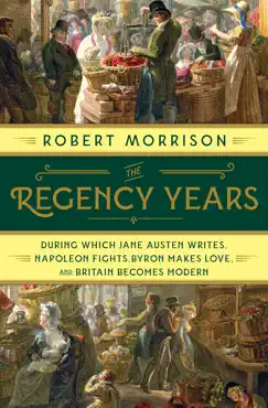 the regency years: during which jane austen writes, napoleon fights, byron makes love, and britain becomes modern imagen de la portada del libro