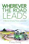 Wherever the Road Leads, A Memoir of Love, Travel, and a Van synopsis, comments