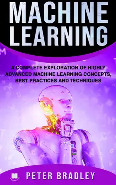 machine learning - a complete exploration of highly advanced machine learning concepts, best practices and techniques book cover image