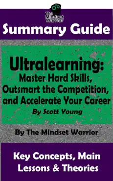 summary guide: ultralearning: master hard skills, outsmart the competition, and accelerate your career: by scott young the mindset warrior summary guide book cover image