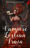 Vampire Lesbian Train: A Short Story e-book