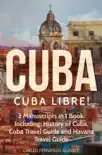 Cuba: Cuba Libre! 3 Manuscripts in 1 Book, Including: History of Cuba, Cuba Travel Guide and Havana Travel Guide sinopsis y comentarios