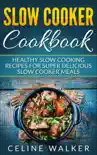 Slow Cooker Cookbook Healthy Slow Cooking Recipes for Super Delicious Slow Cooker Meals synopsis, comments