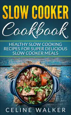 slow cooker cookbook healthy slow cooking recipes for super delicious slow cooker meals book cover image