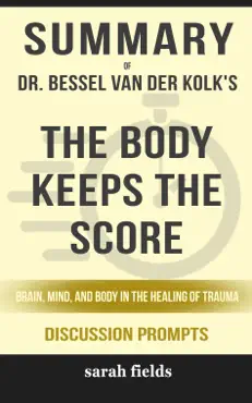 summary of the body keeps the score: brain, mind, and body in the healing of trauma by dr. bessel van der kolk (discussion prompts) book cover image