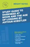 Study Guide to Darkness at Noon and The Age of Longing by Arthur Koestler synopsis, comments