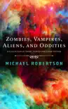 Zombie, Vampires, Aliens, and Oddities - A Collection of Short Stories and Flash Fiction synopsis, comments
