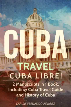 cuba travel: cuba libre! 2 manuscripts in 1 book, including: cuba travel guide and history of cuba imagen de la portada del libro