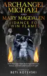 Archangel Michael and Mary Magdalen, Guidance for Twin Flames synopsis, comments