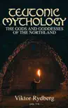 Teutonic Mythology: The Gods and Goddesses of the Northland (Vol. 1-3) book summary, reviews and download