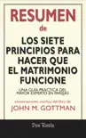 Resumen de Los Siete Principios Para Hacer Que El Matrimonio Funcione: Una Guía Práctica del Mayor Experto En Parejas: Conversaciones Escritas Del Libro De John M. Gottman sinopsis y comentarios
