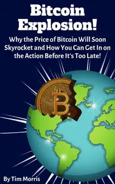 bitcoin explosion: why the price of bitcoin will soon skyrocket and how you can get in on the action before it’s too late! book cover image