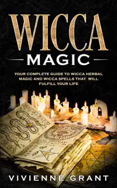 wicca magic: your complete guide to wicca herbal magic and wicca spells that will fulfill your life book cover image