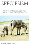 Speciesism: Why It Is Wrong and the Implications of Rejecting It sinopsis y comentarios