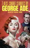 7 Best Short Stories by George Ade synopsis, comments