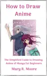 How to Draw Anime: The Simplified Guide to Drawing Anime & Manga for Beginners e-book