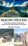 Machu Picchu: The Ultimate Guide to Exploring Machu Picchu and Its Hidden Attractions sinopsis y comentarios