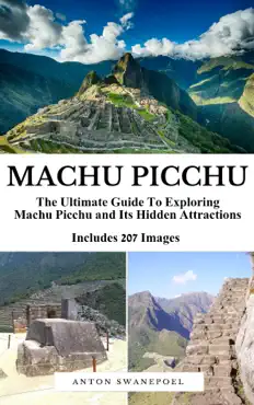 machu picchu: the ultimate guide to exploring machu picchu and its hidden attractions imagen de la portada del libro