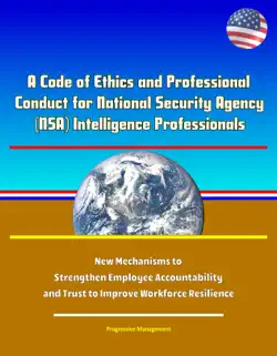 a code of ethics and professional conduct for national security agency (nsa) intelligence professionals - new mechanisms to strengthen employee accountability and trust to improve workforce resilience book cover image
