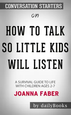 how to talk so little kids will listen a survival guide to life with children ages 2-7 by joanna faber: conversation starters book cover image