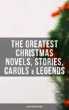 The Greatest Christmas Novels, Stories, Carols & Legends (Illustrated Edition)