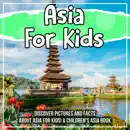 Asia For Kids: Discover Pictures and Facts About Asia For Kids! A Children's Asia Book book summary, reviews and download