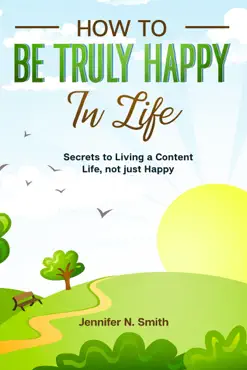 how to be truly happy in life secrets to living a content life, not just happy book cover image