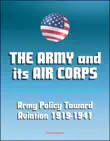 The Army and Its Air Corps: Army Policy toward Aviation 1919-1941 - Billy Mitchell, Boeing B-17, Douglas B-7, Charles A. Lindbergh, Henry Hap Arnold, Fokker F-2, Frear Committee sinopsis y comentarios