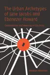 The Urban Archetypes of Jane Jacobs and Ebenezer Howard synopsis, comments